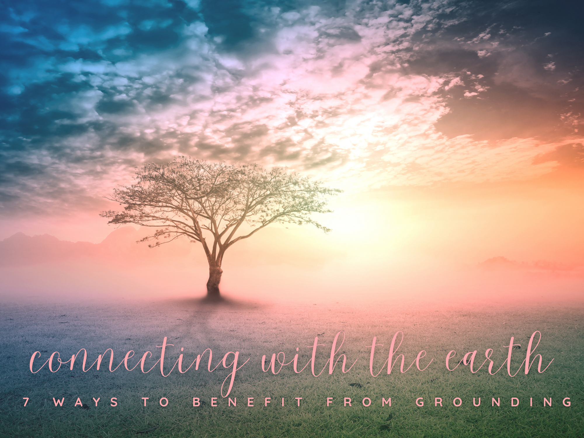 Connecting with the Earth: 7 Ways to Benefit from Grounding