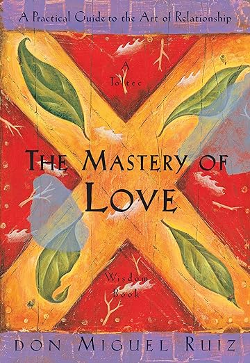 The Mastery of Love: A Practical Guide to the Art of Relationship || don Miguel Ruiz & Janet Mills