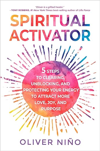 Spiritual Activator: 5 Steps to Clearing, Unblocking, and Protecting Your Energy to Attract More Love, Joy, and Purpose || Oliver Niño